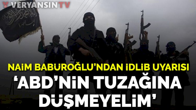 Idlib warning from Naim Babüroğlu: Let's not fall into the trap of the USA